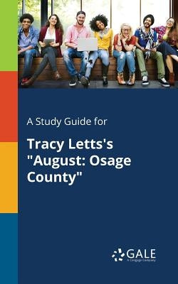A Study Guide for Tracy Letts's "August: Osage County" Paperback Gale, Study Guides