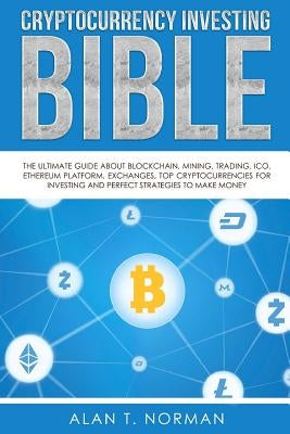 Cryptocurrency Investing Bible: The Ultimate Guide About Blockchain, Mining, Trading, ICO, Ethereum Platform, Exchanges, Top Cryptocurrencies for Inve Createspace Independent Publishing Platform