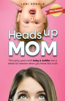 Heads Up Mom: The early years with baby and toddler are a whole lot sweeter when you know the truth Paperback Tb Media