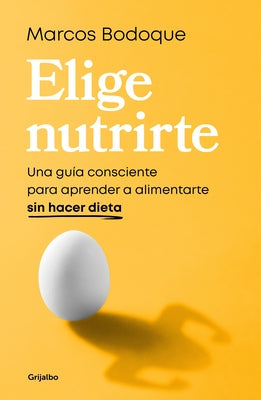 Elige Nutrirte: Una Guía Consciente Para Aprender a Alimentarte Sin Hacer Dieta / Choose Nourishment: A Guide to Conscious Eating Without Dieting by Bodoque, Marcos