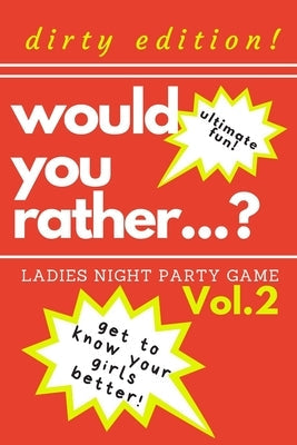 Would you rather...? Ladies night party game. Dirty edition! Get to know your girls better! Vol.2: The Perfect Bachelorette Party Game or Gift. Bridal Paperback Independently Published