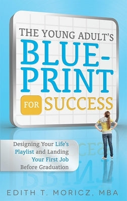 The Young Adult's Blueprint for Success: Designing Your Life's Playlist and Landing Your First Job Before Graduation Paperback Advantage Media Group