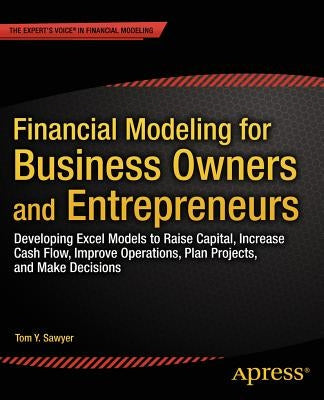Financial Modeling for Business Owners and Entrepreneurs: Developing Excel Models to Raise Capital, Increase Cash Flow, Improve Operations, Plan Proje Paperback Apress