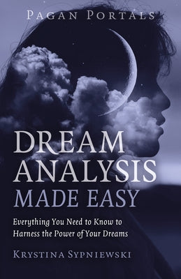 Pagan Portals - Dream Analysis Made Easy: Everything You Need to Know to Harness the Power of Your Dreams Paperback Moon Books