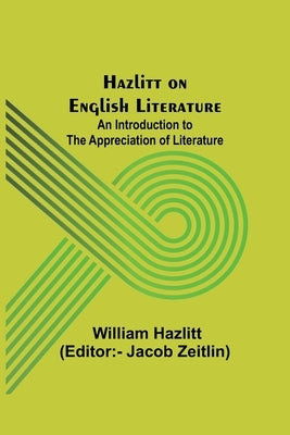 Hazlitt on English Literature: An Introduction to the Appreciation of Literature Paperback Alpha Edition