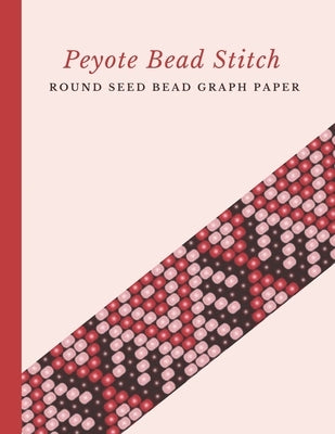 Peyote Bead Stitch Round Seed Bead Graph Paper: Bonus Materials List Pages for Each One of Your Designs Included Paperback Independently Published