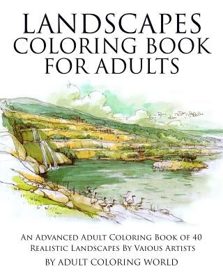 Landscapes Coloring Book for Adults: An Advanced Adult Coloring Book of 40 Realistic Landscapes by various artists Createspace Independent Publishing Platform