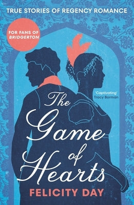 The Game of Hearts: True Stories of Regency Romance (True Stories from the Georgian Era, Scandal Stories, Confessions of a High Society La Paperback Mango