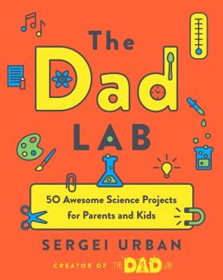 Thedadlab: 50 Awesome Science Projects for Parents and Kids Paperback Tarcherperigee