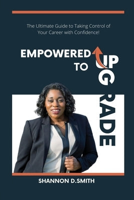 Empowered to Upgrade: The Ultimate Guide to Taking Control of Your Career with Confidence Paperback Career Essentials Press