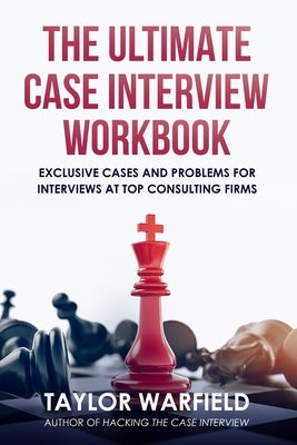 The Ultimate Case Interview Workbook: Exclusive Cases and Problems for Interviews at Top Consulting Firms Red Sequoia Press