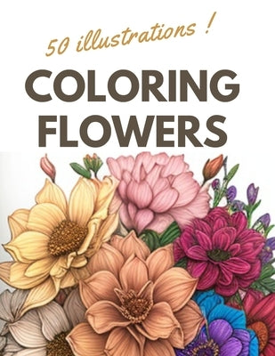 Coloring Flowers: Coloring book for adults with 50 relaxing and anti-stress floral designs Paperback Independently Published