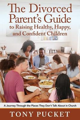 The Divorced Parent's Guide to Raising Healthy, Happy & Confident Children: A Journey Through the Places They Don't Talk About in Church Paperback Yorkshire Publishing