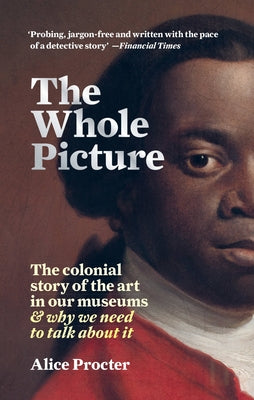 The Whole Picture: The Colonial Story of the Art in Our Museums & Why We Need to Talk about It Paperback Cassell