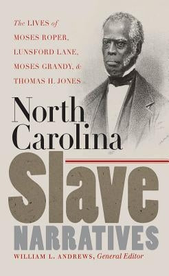 North Carolina Slave Narratives: The Lives of Moses Roper, Lunsford Lane, Moses Grandy, and Thomas H. Jones Paperback University of North Carolina Press