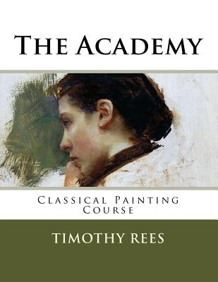 The Academy: Classical Painting Course Paperback Createspace Independent Publishing Platform