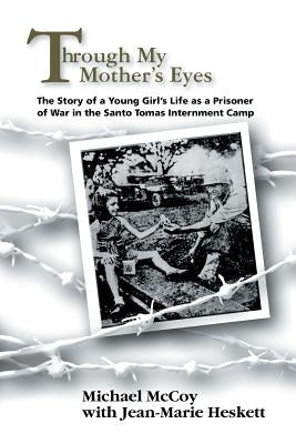 Through My Mother's Eyes: The Story of a Young Girl's Life as a Prisoner of War in the Santo Tomas Internment Camp Paperback Strategic Book Publishing