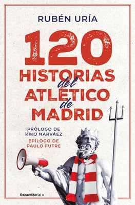 120 Historias del Atlético de Madrid / 120 Moments in Atlético de Madrid's History by Uría, Rubén