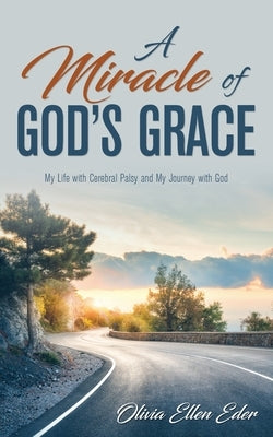 A Miracle of God's Grace: My Life with Cerebral Palsy and My Journey with God Paperback Word Alive Press