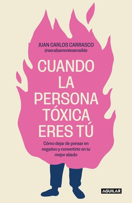 Cuando La Persona Tóxica Eres Tú Cómo Dejar de Pensar En Negativo Y Convertirte En Tu Mejor Aliado / When You Are the Toxic One by Carrasco, Juan Carlos