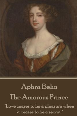 Aphra Behn - The Amorous Prince: "Love ceases to be a pleasure when it ceases to be a secret." Paperback Stage Door