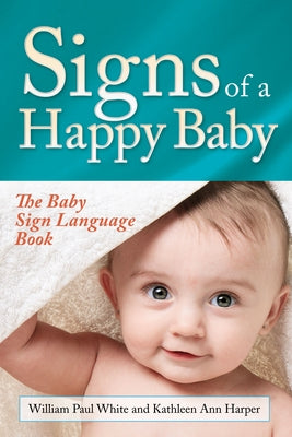 Signs of a Happy Baby: The Baby Sign Language Book Paperback Morgan James Publishing