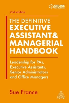 The Definitive Executive Assistant & Managerial Handbook: Leadership for Pas, Executive Assistants, Senior Administrators and Office Managers Kogan Page