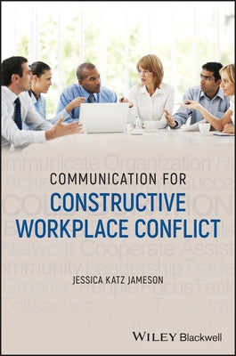Communication for Constructive Workplace Conflict Paperback Wiley-Blackwell