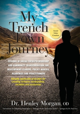 My Trench Town Journey: Lessons in Social Entrepreneurship and Community Transformation for Development Leaders, Policy Makers, Academics and Paperback University of Technology, Jamaica Press