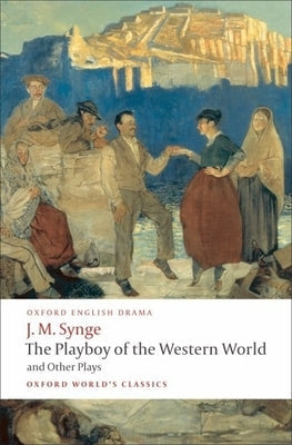 The Playboy of the Western World and Other Plays: Riders to the Sea; The Shadow of the Glen; The Tinker's Wedding; The Well of the Saints; The Playboy Paperback Oxford University Press, USA