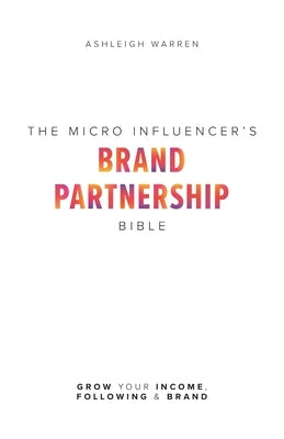 The Micro-Influencer's Brand Partnership Bible: Grow Your Income, Following & Brand Paperback Lioncrest Publishing