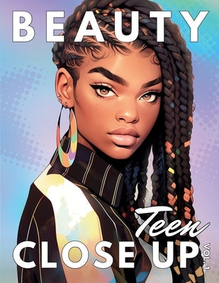 Beauty Close Up Teen: Vol. 1 - A Coloring Book for Every Shade of Beauty Paperback Umoja Ink Press