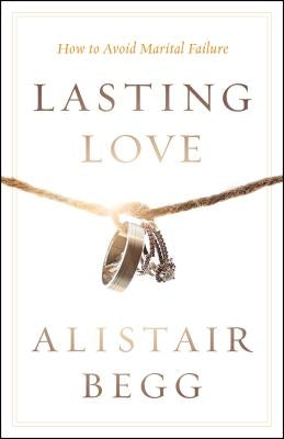 Lasting Love: How to Avoid Marital Failure Paperback Moody Publishers