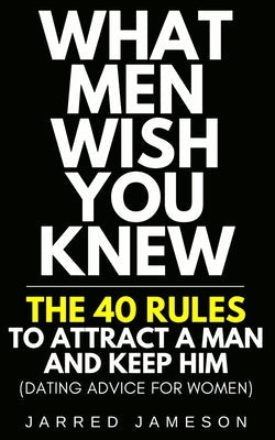 What Men Wish You Knew: The 40 Rules to Attract a Man and Keep Him (Dating Advice For Women) Paperback Devela Publishing