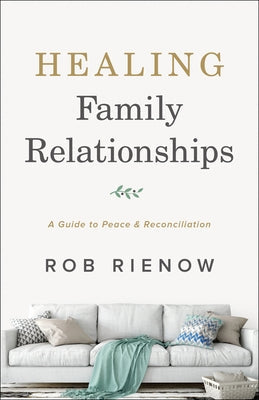 Healing Family Relationships: A Guide to Peace and Reconciliation Paperback Bethany House Publishers