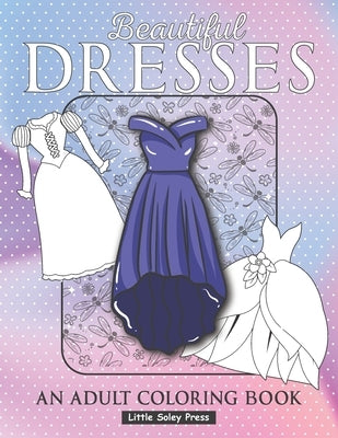 Beautiful Dresses An Adult Coloring Book: Fabulous Fashions Coloring pages for gown lovers, Mini dress, Long Dress and cute fancy dresses Great Nation Paperback Independently Published