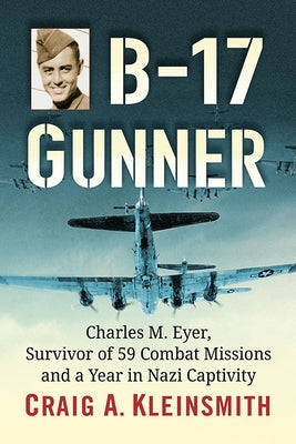 B-17 Gunner: Charles M. Eyer, Survivor of 59 Combat Missions and a Year in Nazi Captivity Paperback McFarland and Company, Inc.