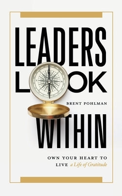 Leaders Look Within: Own Your Heart to Live a Life of Gratitude Paperback Heartstrongproductions LLC