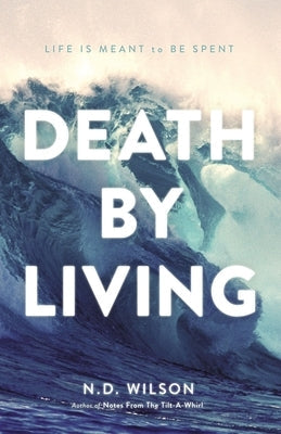 Death by Living: Life Is Meant to Be Spent Paperback Thomas Nelson