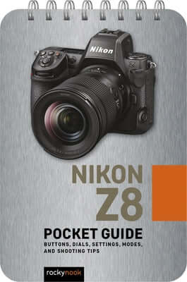 Nikon Z8: Pocket Guide: Buttons, Dials, Settings, Modes, and Shooting Tips Spiral Rocky Nook
