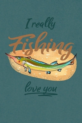 I Really Fishing Love You: Sorry - I Had to Get Your Attention Somehow! - Funny Valentines Gift - Notebook/Journal Lined 6x9 inches Paperback Independently Published