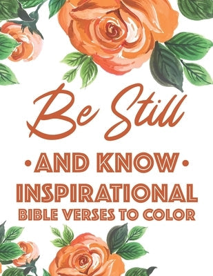 Be Still And Know Inspirational Bible Verses To Color: Calming Coloring Book For Christian Women of Faith, Coloring Pages For Adult Stress Relief and Bible Independently Published