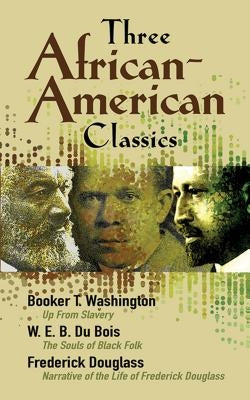 Three African-American Classics: Up from Slavery, the Souls of Black Folk and Narrative of the Life of Frederick Douglass Paperback Dover Publications