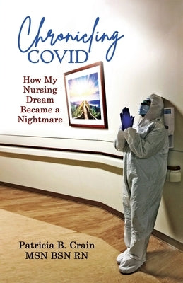 Chronicling COVID: How My Nursing Dream Became a Nightmare Paperback Dorrance Publishing Co.