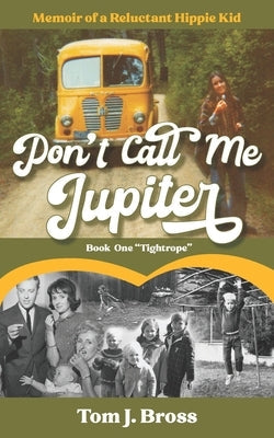 Don't Call Me Jupiter - Book One Tightrope: Memoir of a Reluctant Hippie Kid Paperback Independently Published