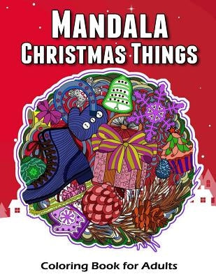 Mandala Christmas Things Coloring Book for Adults: Time to Relaxation and Happy Moment Celebration in Christmas Mandala Theme to Color Paperback Createspace Independent Publishing Platform