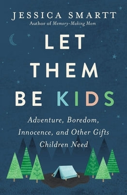 Let Them Be Kids: Adventure, Boredom, Innocence, and Other Gifts Children Need Thomas Nelson