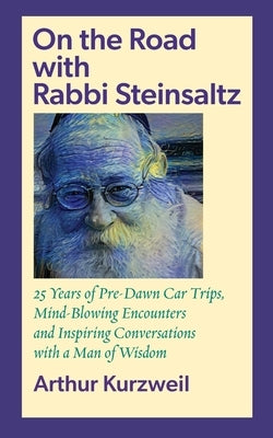 On the Road with Rabbi Steinsaltz: 25 Years of Pre-Dawn Car Trips, Mind-Blowing Encounters and Inspiring Conversations with a Man of Wisdom Paperback Ben Yehuda Press