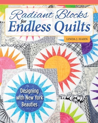 Radiant Blocks for Endless Quilts: Designing with New York Beauties Paperback Landauer Publishing