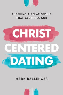 Christ-Centered Dating: Pursuing a Relationship That Glorifies God Paperback David C Cook